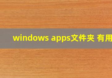 windows apps文件夹 有用吗